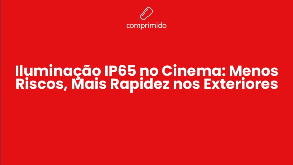Iluminação IP65 no Cinema: Menos Riscos, Mais Rapidez nos Exteriores -